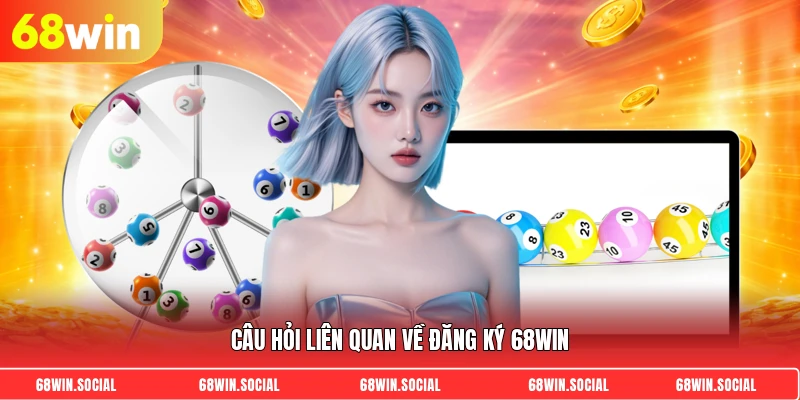 Câu hỏi liên quan về đăng ký 68win