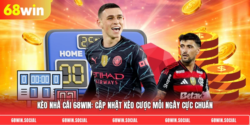 Kèo nhà cái 68win: Cập nhật kèo cược mỗi ngày cực chuẩn