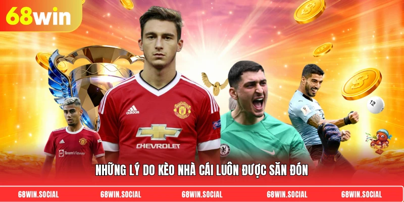 Những lý do kèo nhà cái luôn được săn đón