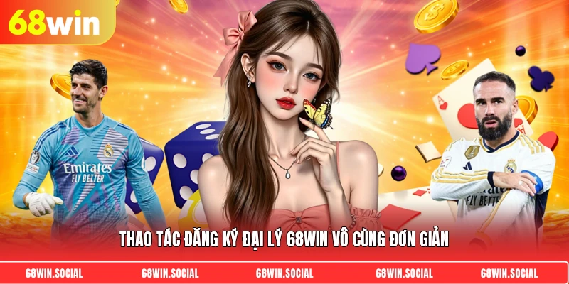 Thao tác đăng ký đại lý 68WIN vô cùng đơn giản