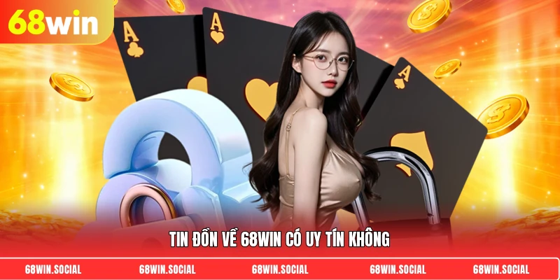 Tin đồn về 68WIN có uy tín không